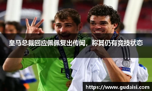 皇马总裁回应佩佩复出传闻，称其仍有竞技状态
