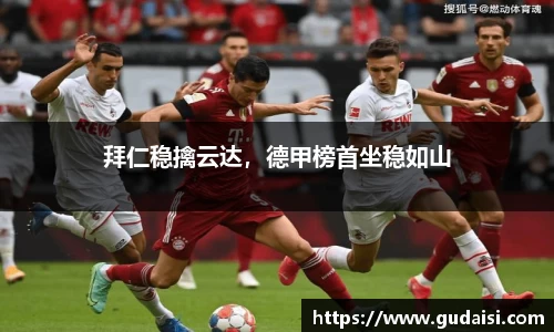 拜仁稳擒云达，德甲榜首坐稳如山