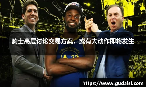 骑士高层讨论交易方案，或有大动作即将发生