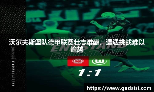 沃尔夫斯堡队德甲联赛壮志难酬，遭遇挑战难以逾越