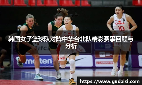 韩国女子篮球队对阵中华台北队精彩赛事回顾与分析