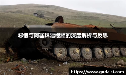怨恨与阿塞拜疆视频的深度解析与反思