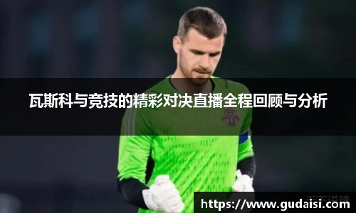 瓦斯科与竞技的精彩对决直播全程回顾与分析